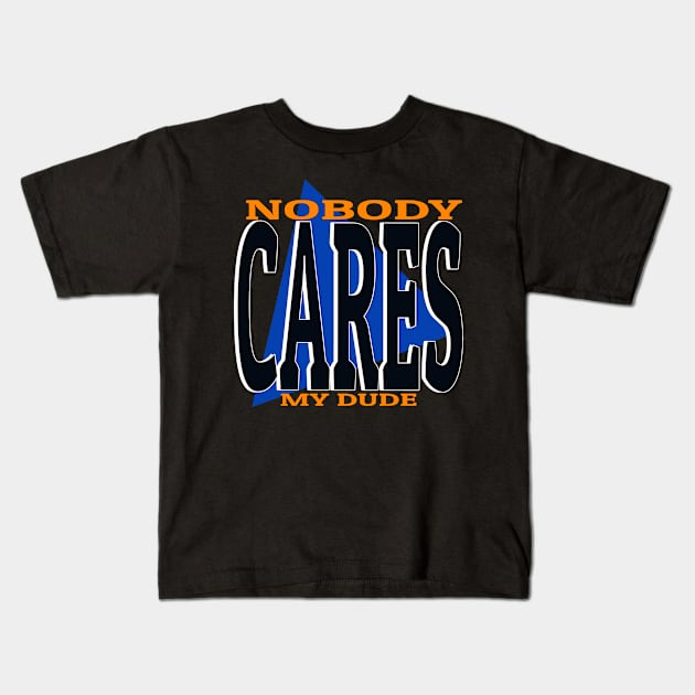 Nobody cares my dude funny meme phrase Kids T-Shirt by Captain-Jackson